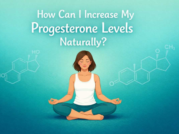 How Can I Increase My Progesterone Levels Naturally?